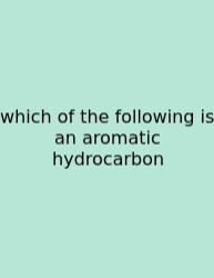 Which Of The Following Is An Aromatic Hydrocarbon