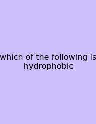 Which Of The Following Is Hydrophobic