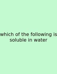 Which Of The Following Is Soluble In Water