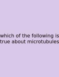 Which Of The Following Is True About Microtubules