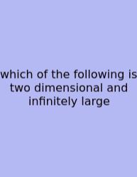 Which Of The Following Is Two Dimensional And Infinitely Large