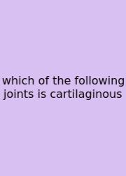 Which Of The Following Joints Is Cartilaginous