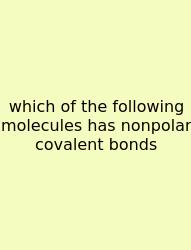 Which Of The Following Molecules Has Nonpolar Covalent Bonds