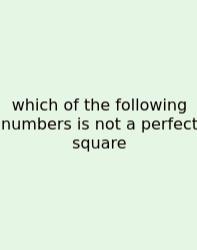 Which Of The Following Numbers Is Not A Perfect Square