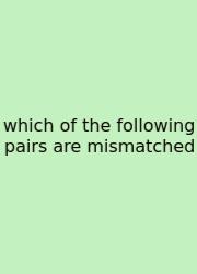 Which Of The Following Pairs Are Mismatched