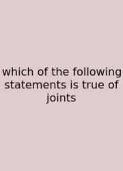 Which Of The Following Statements Is True Of Joints