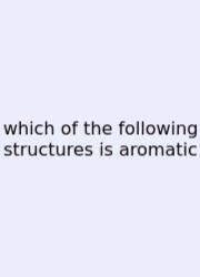Which Of The Following Structures Is Aromatic