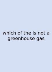 Which Of The Is Not A Greenhouse Gas