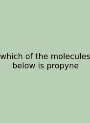 Which Of The Molecules Below Is Propyne