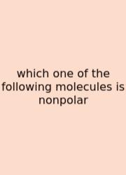 Which One Of The Following Molecules Is Nonpolar