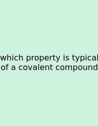 Which Property Is Typical Of A Covalent Compound