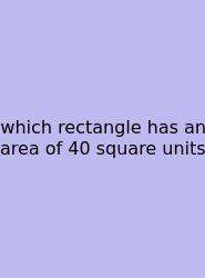 Which Rectangle Has An Area Of 40 Square Units
