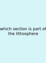 Which Section Is Part Of The Lithosphere