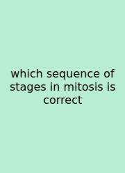 Which Sequence Of Stages In Mitosis Is Correct