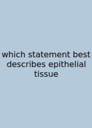 Which Statement Best Describes Epithelial Tissue