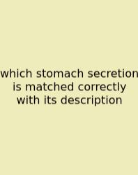 Which Stomach Secretion Is Matched Correctly With Its Description