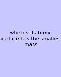 Which Subatomic Particle Has The Smallest Mass