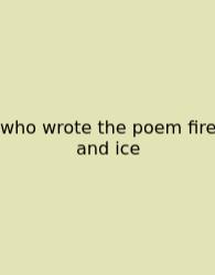 Who Wrote The Poem Fire And Ice