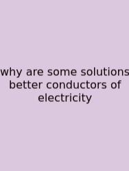 Why Are Some Solutions Better Conductors Of Electricity
