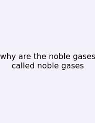 Why Are The Noble Gases Called Noble Gases