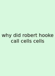 Why Did Robert Hooke Call Cells Cells