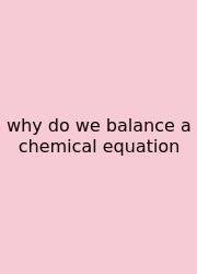 Why Do We Balance A Chemical Equation