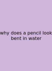 Why Does A Pencil Look Bent In Water