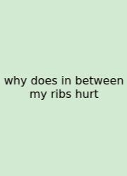 Why Does In Between My Ribs Hurt