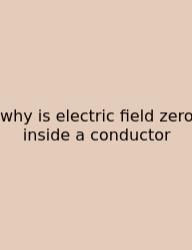 Why Is Electric Field Zero Inside A Conductor
