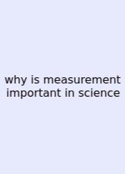 Why Is Measurement Important In Science
