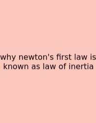 Why Newton's First Law Is Known As Law Of Inertia