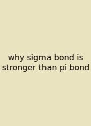 Why Sigma Bond Is Stronger Than Pi Bond