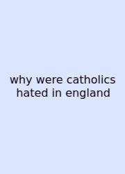 Why Were Catholics Hated In England
