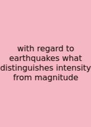 With Regard To Earthquakes What Distinguishes Intensity From Magnitude