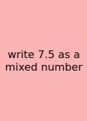 Write 7.5 As A Mixed Number