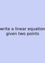 Write A Linear Equation Given Two Points