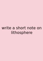 Write A Short Note On Lithosphere