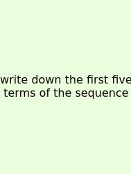 Write Down The First Five Terms Of The Sequence