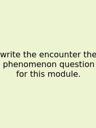 Write The Encounter The Phenomenon Question For This Module.