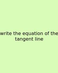 Write The Equation Of The Tangent Line