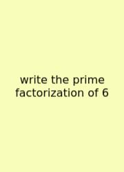 Write The Prime Factorization Of 6