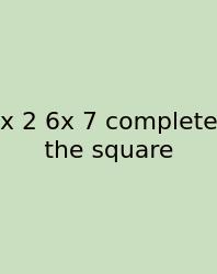 X 2 6x 7 Complete The Square